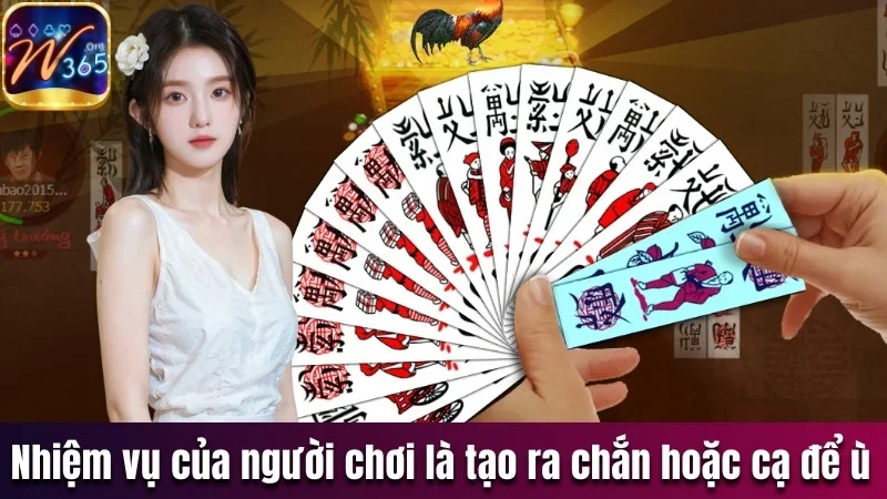 Chắn W365 - Trải Nghiệm Game Dân Gian Theo Kiểu Hiện Đại 2 Nhiệm vụ của người chơi là tạo ra chắn hoặc cạ để ù